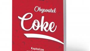 Bartow J. Elmore, „Obywatel Coke. Kapitalizm według Coca-Coli”, przeł. Anna Zdziemborska, Dom Wydawniczy Rebis, Poznań 2018